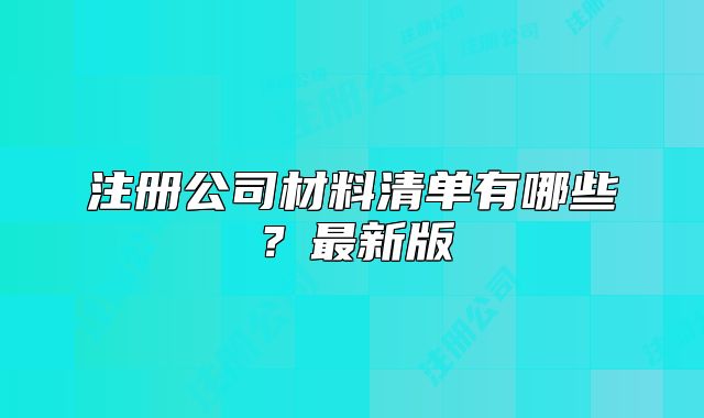 注册公司材料清单有哪些?最新版