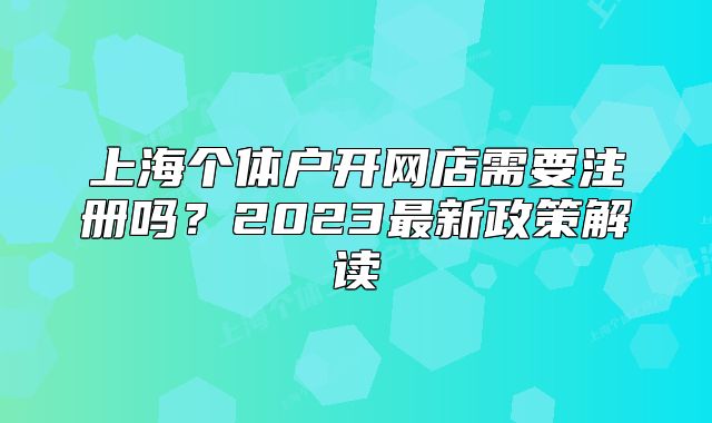 上海个体户开网店需要注册吗?2023最新政策解读