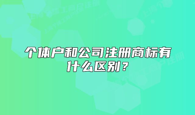 个体户和公司注册商标有什么区别?