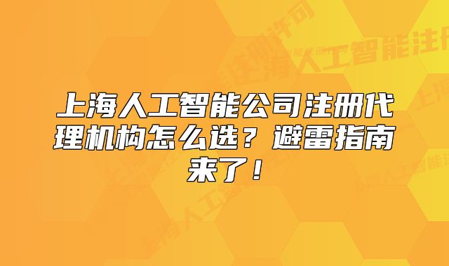 上海人工智能公司注册代理机构怎么选？避雷指南来了！