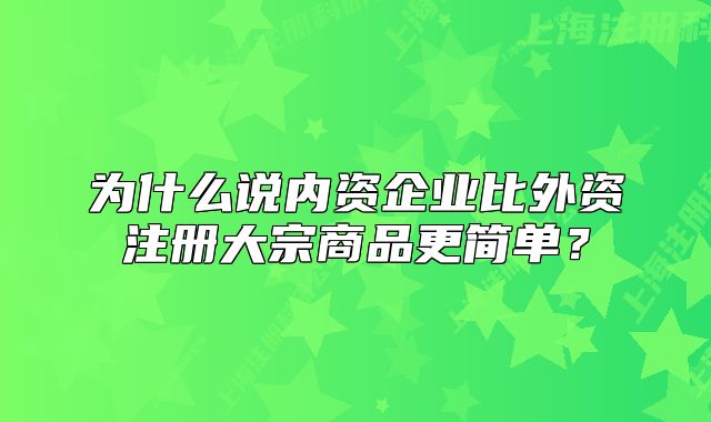 为什么说内资企业比外资注册大宗商品更简单?