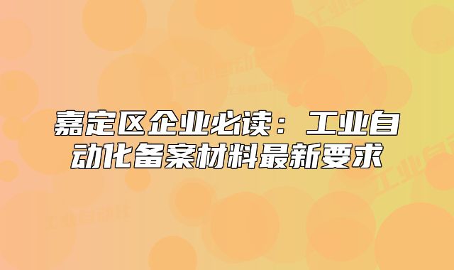 嘉定区企业必读:工业自动化备案材料最新要求