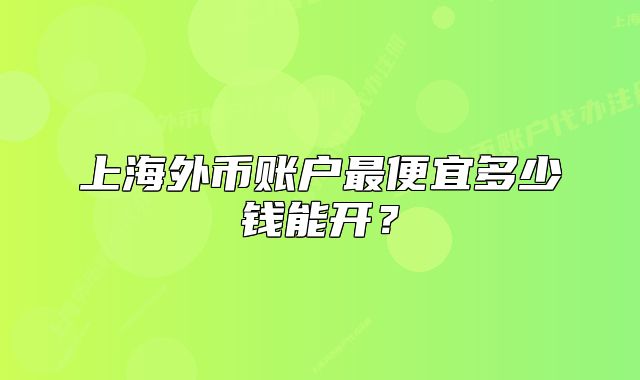 上海外币账户最便宜多少钱能开?