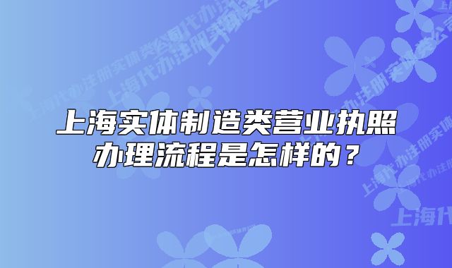 上海实体制造类营业执照办理流程是怎样的?