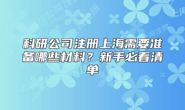 科研公司注册上海需要准备哪些材料?新手必看清单