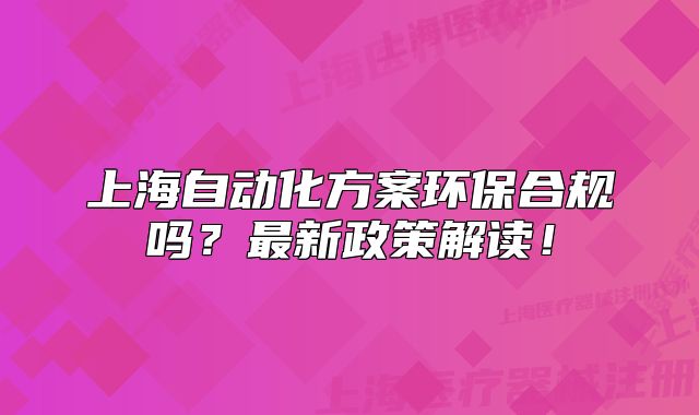 上海自动化方案环保合规吗？最新政策解读！