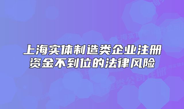 上海实体制造类企业注册资金不到位的法律风险