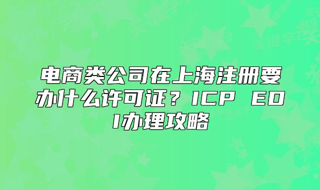 电商类公司在上海注册要办什么许可证?ICP EDI办理攻略