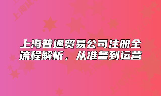 上海普通贸易公司注册全流程解析,从准备到运营