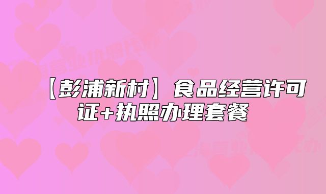 【彭浦新村】食品经营许可证+执照办理套餐