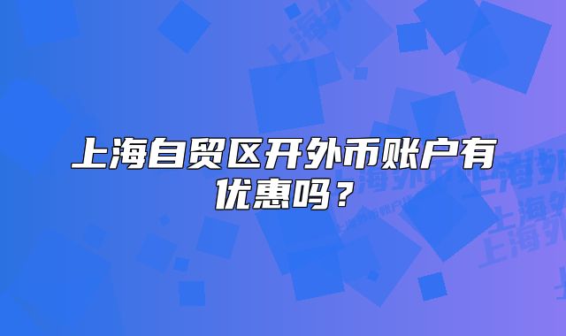 上海自贸区开外币账户有优惠吗？