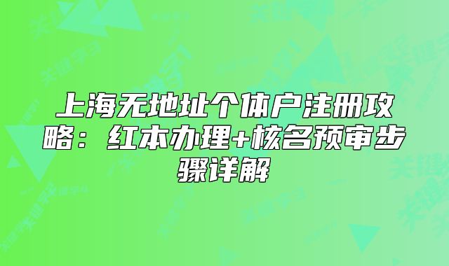 上海无地址个体户注册攻略:红本办理+核名预审步骤详解