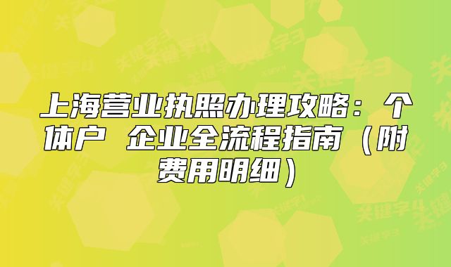 上海营业执照办理攻略：个体户 企业全流程指南（附费用明细）