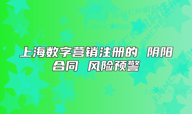上海数字营销注册的 阴阳合同 风险预警