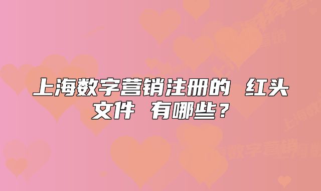 上海数字营销注册的 红头文件 有哪些？