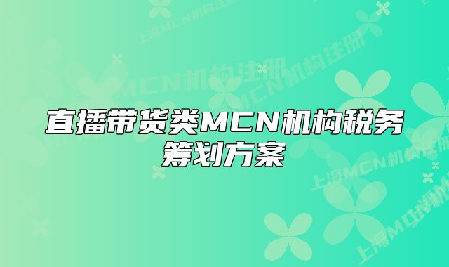 直播带货类MCN机构税务筹划方案
