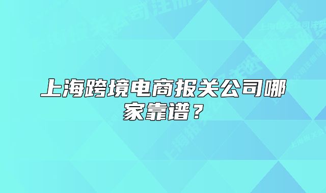 上海跨境电商报关公司哪家靠谱?