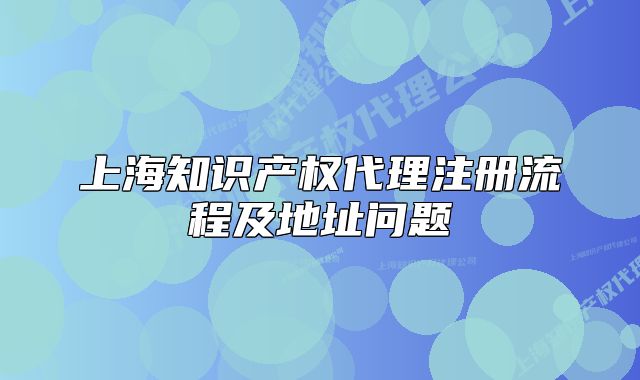 上海知识产权代理注册流程及地址问题
