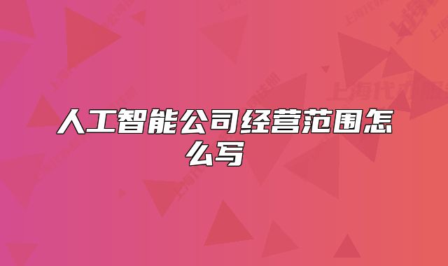 人工智能公司经营范围怎么写