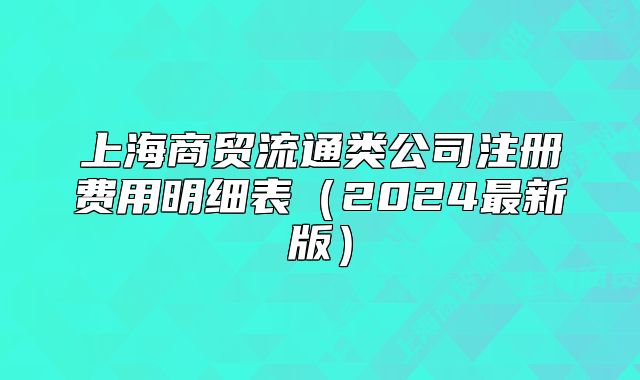 上海商贸流通类公司注册费用明细表(2024最新版)