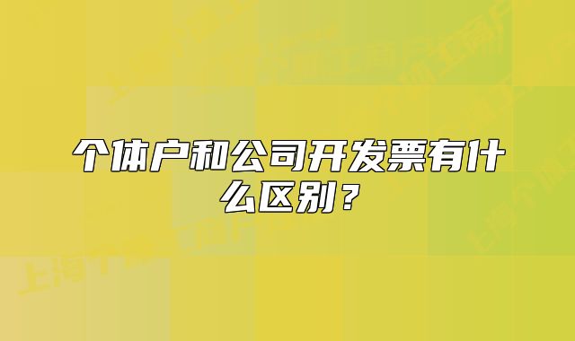 个体户和公司开发票有什么区别?