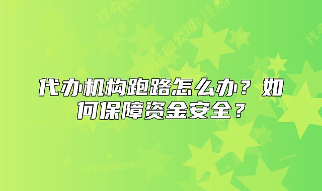 代办机构跑路怎么办？如何保障资金安全？