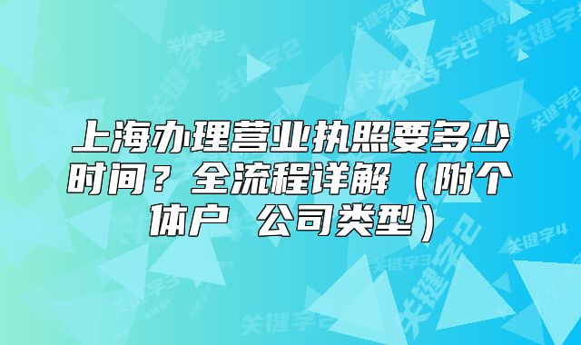 上海办理营业执照要多少时间?全流程详解(附个体户 公司类型)