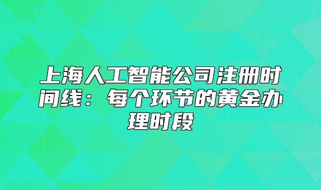 上海人工智能公司注册时间线:每个环节的黄金办理时段
