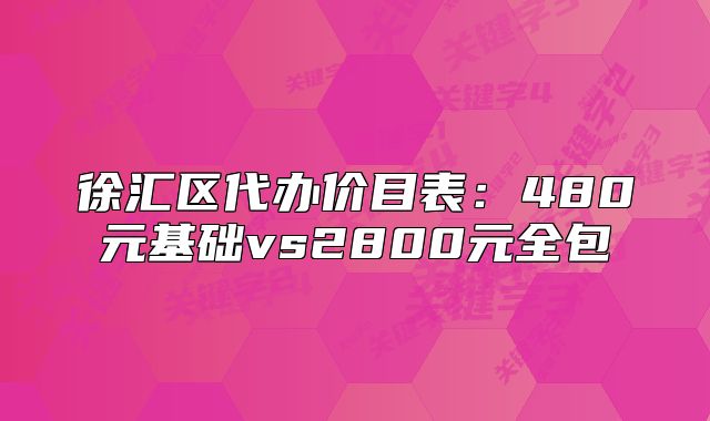 徐汇区代办价目表：480元基础vs2800元全包