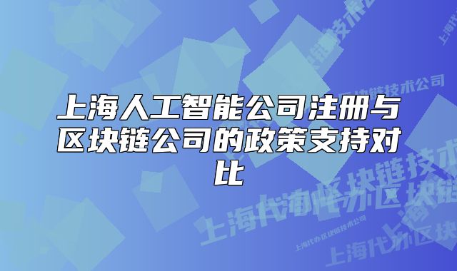 上海人工智能公司注册与区块链公司的政策支持对比