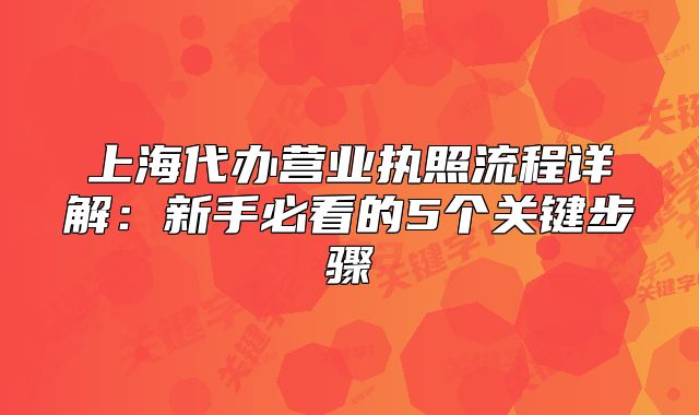 上海代办营业执照流程详解:新手必看的5个关键步骤