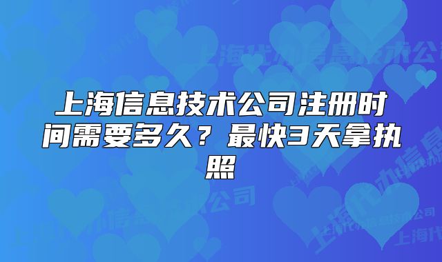 上海信息技术公司注册时间需要多久？最快3天拿执照