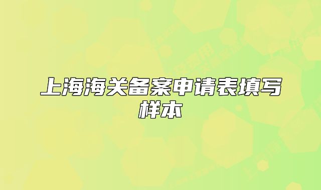 上海海关备案申请表填写样本