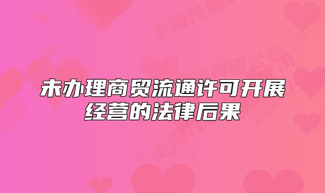 未办理商贸流通许可开展经营的法律后果