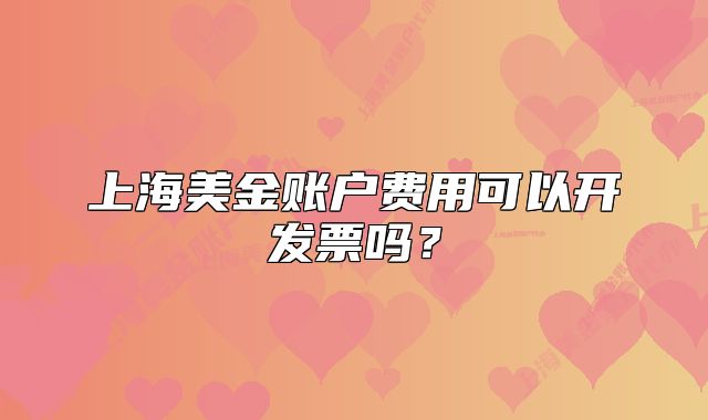 上海美金账户费用可以开发票吗？