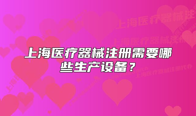 上海医疗器械注册需要哪些生产设备?