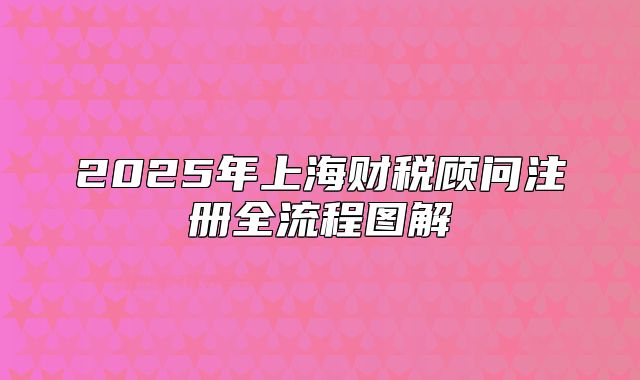 2025年上海财税顾问注册全流程图解