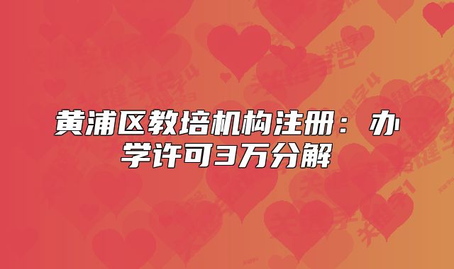 黄浦区教培机构注册:办学许可3万分解