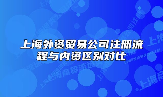上海外资贸易公司注册流程与内资区别对比