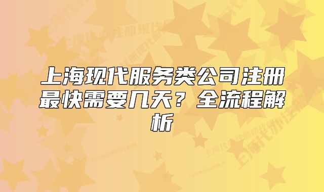 上海现代服务类公司注册最快需要几天？全流程解析