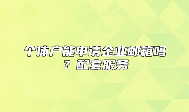 个体户能申请企业邮箱吗？配套服务