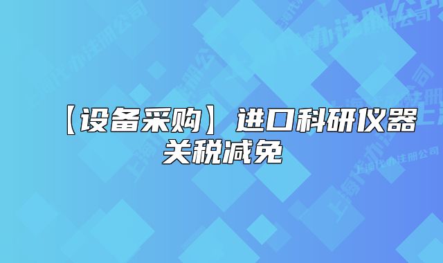 【设备采购】进口科研仪器关税减免