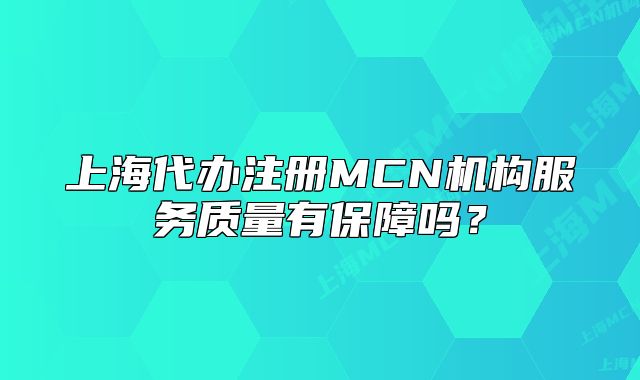 上海代办注册MCN机构服务质量有保障吗?