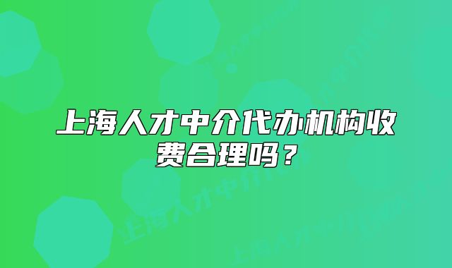 上海人才中介代办机构收费合理吗?