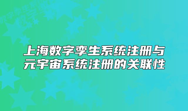 上海数字孪生系统注册与元宇宙系统注册的关联性