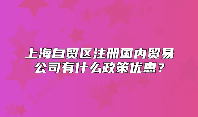 上海自贸区注册国内贸易公司有什么政策优惠？