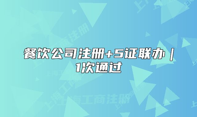 餐饮公司注册+5证联办|1次通过