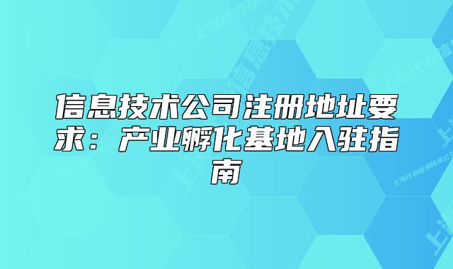 信息技术公司注册地址要求：产业孵化基地入驻指南