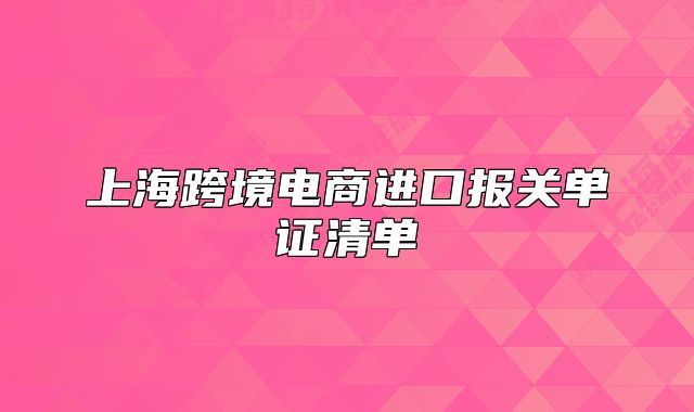 上海跨境电商进口报关单证清单