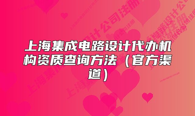 上海集成电路设计代办机构资质查询方法（官方渠道）